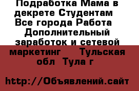 Подработка/Мама в декрете/Студентам - Все города Работа » Дополнительный заработок и сетевой маркетинг   . Тульская обл.,Тула г.